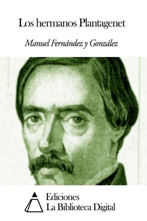 Cover of the book Los hermanos Plantagenet by Manuel  Fernández y González, Ediciones la Biblioteca Digital