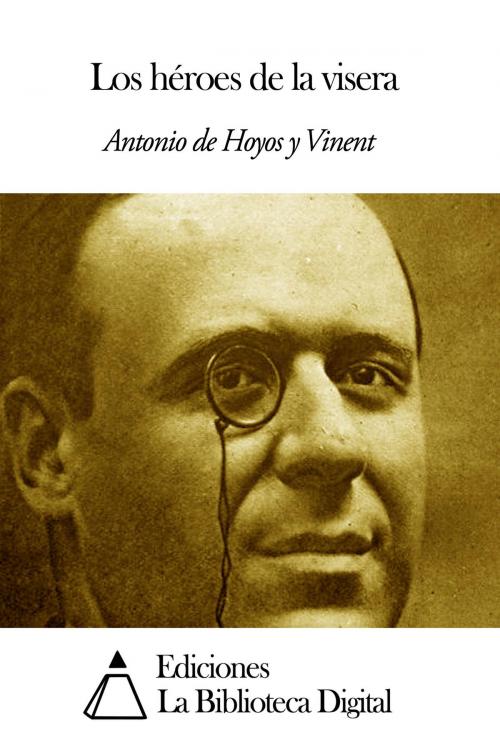 Cover of the book Los héroes de la visera by Antonio de Hoyos y Vinent, Ediciones la Biblioteca Digital