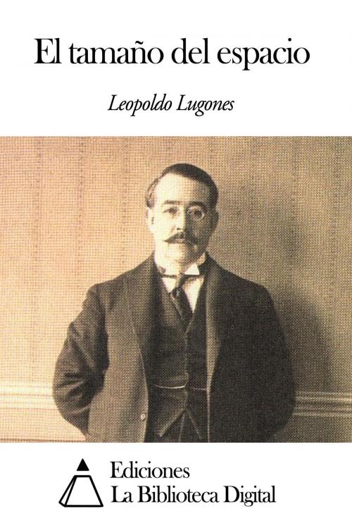 Cover of the book El tamaño del espacio by Leopoldo Lugones, Ediciones la Biblioteca Digital