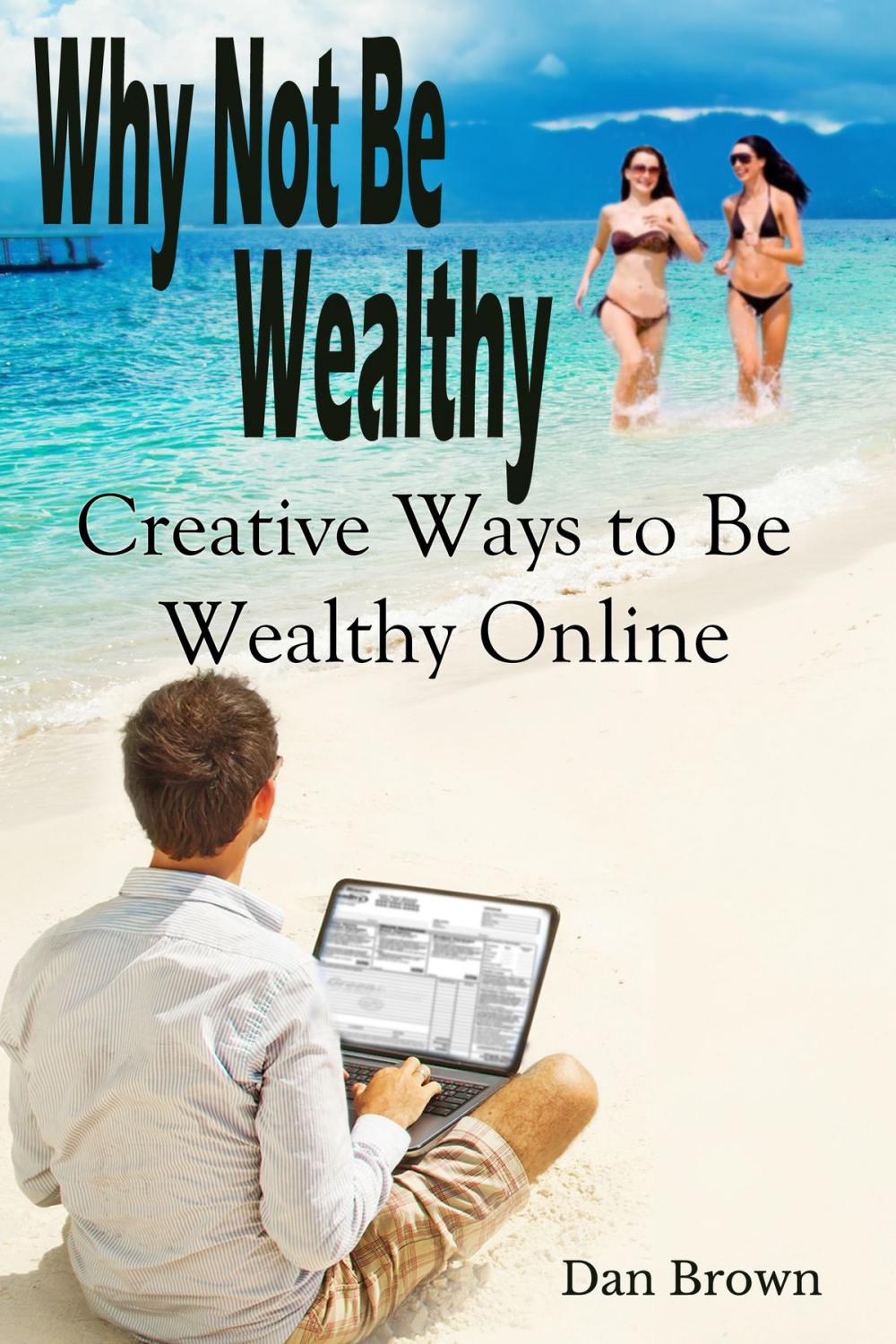 Big bigCover of Why Not Be Wealthy: Creative Ways to Create Wealth Online