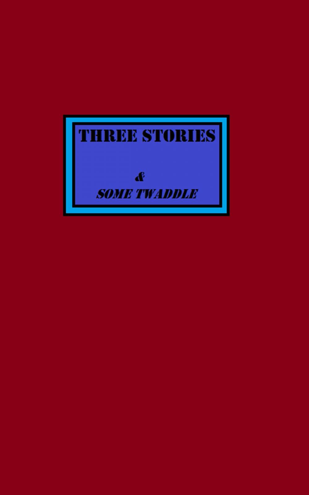 Big bigCover of Three Stories & Some Twaddle