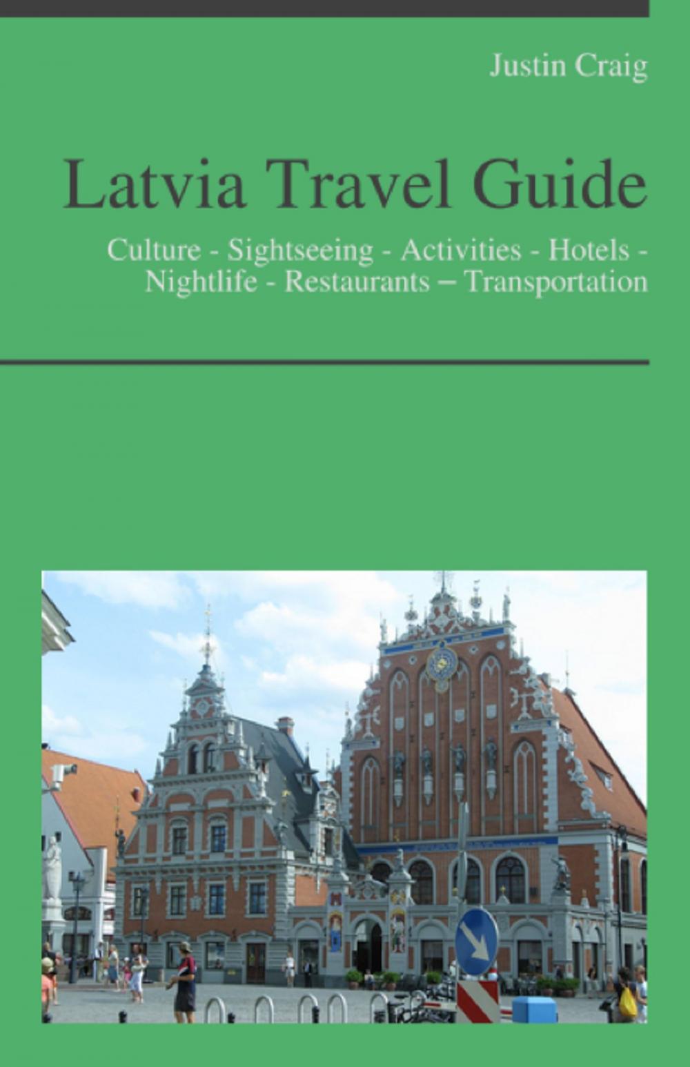 Big bigCover of Latvia Travel Guide: Culture - Sightseeing - Activities - Hotels - Nightlife - Restaurants – Transportation