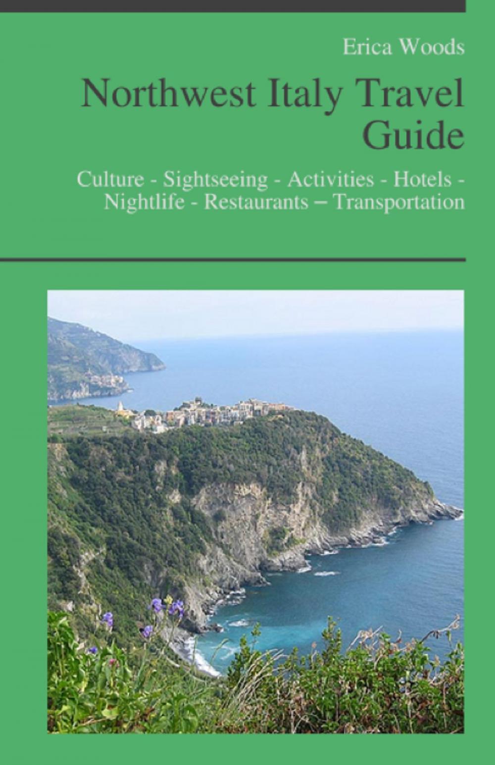 Big bigCover of Northwest Italy Travel Guide: Culture - Sightseeing - Activities - Hotels - Nightlife - Restaurants – Transportation (including Liguria, Cinque Terre, Lombardy, Milan, Lake Como, Piedmont & Sardinia)