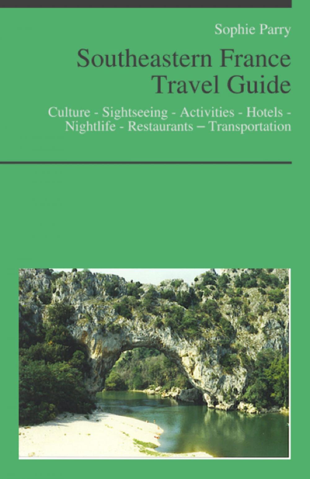 Big bigCover of Southeastern France Travel Guide: Culture - Sightseeing - Activities - Hotels - Nightlife - Restaurants – Transportation (including Corsica, Languedoc, Roussillon, Provence, Alps, French Riviera, Rhone)