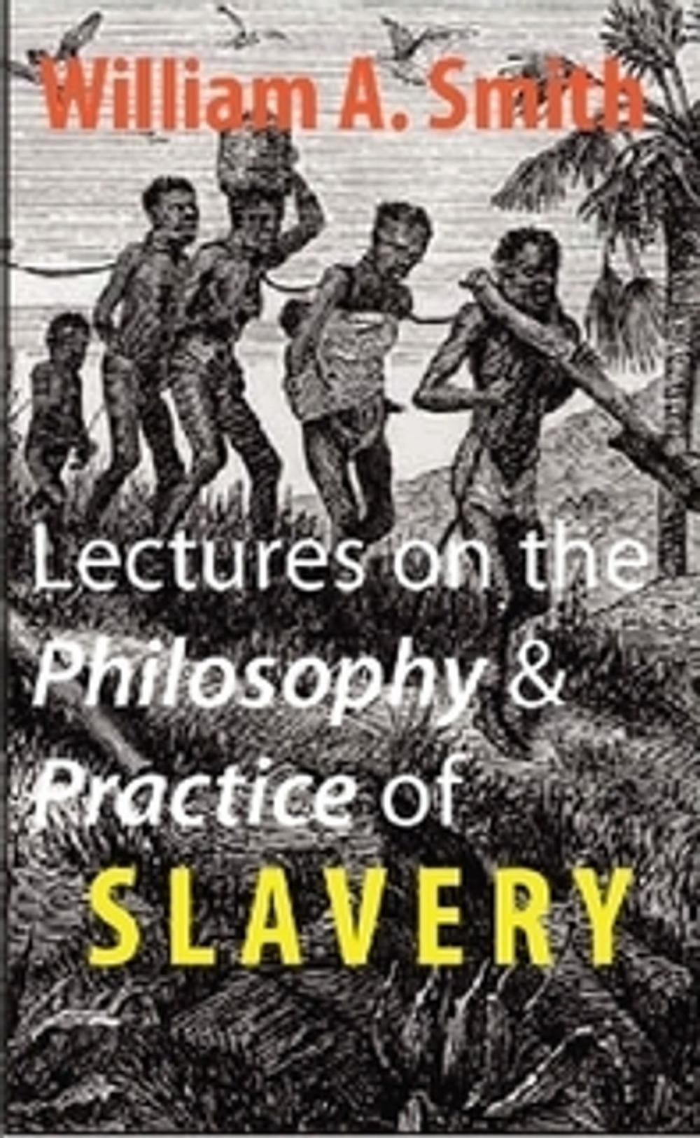 Big bigCover of Lectures on the Philosophy and Practice of Slavery