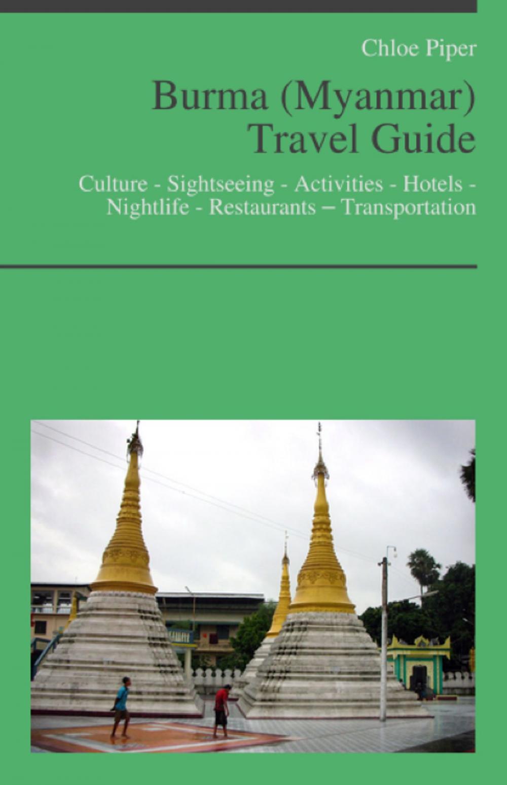 Big bigCover of Burma (Myanmar) Travel Guide: Culture - Sightseeing - Activities - Hotels - Nightlife - Restaurants – Transportation