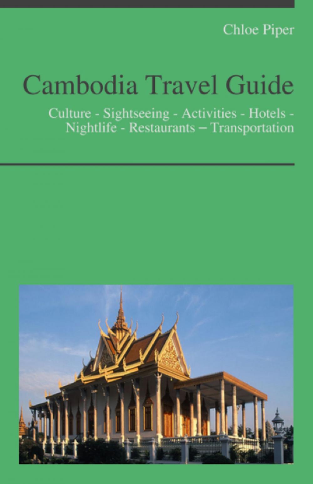 Big bigCover of Cambodia Travel Guide: Culture - Sightseeing - Activities - Hotels - Nightlife - Restaurants – Transportation