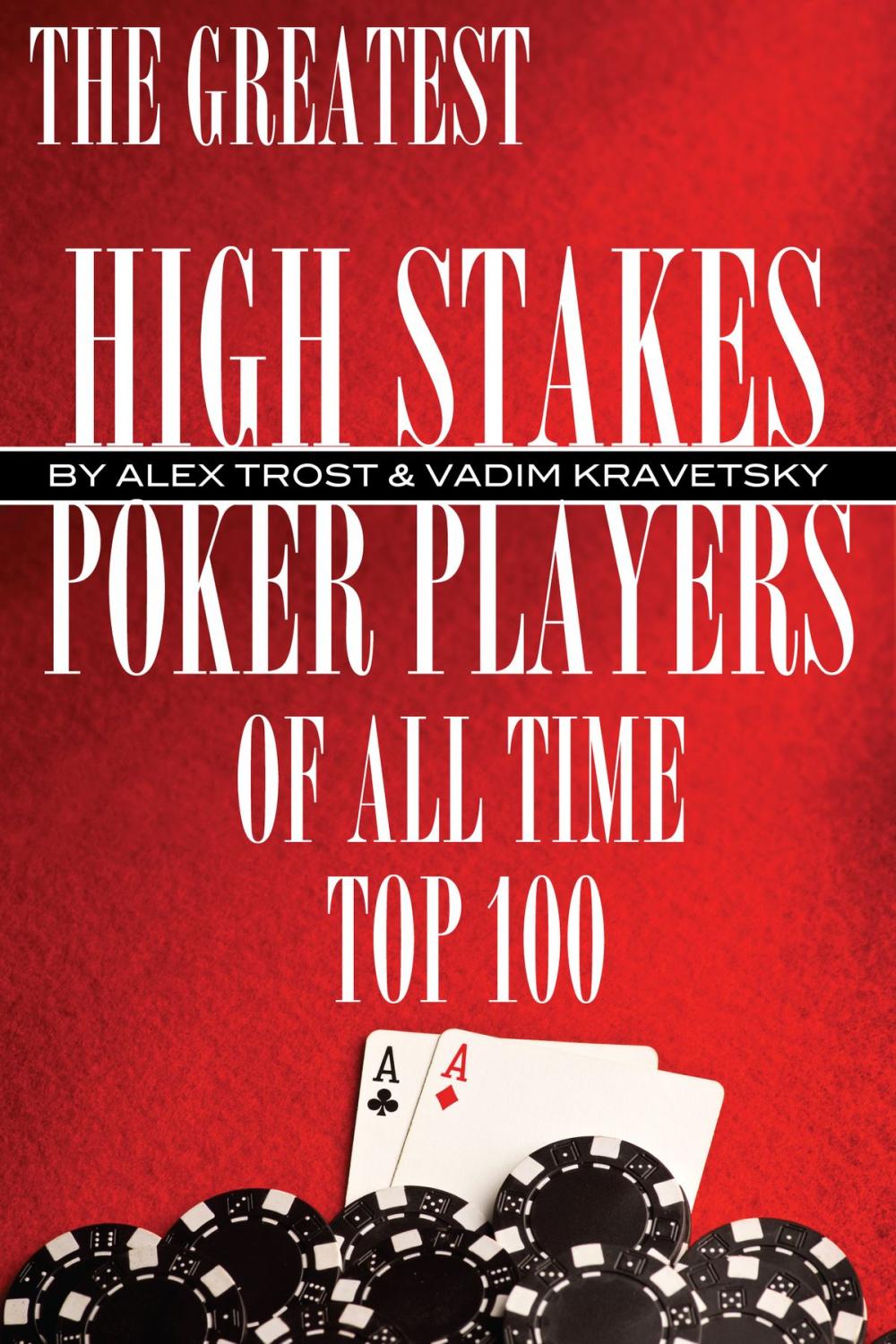 Big bigCover of The Greatest High Stakes Poker Players of All Time: Top 100