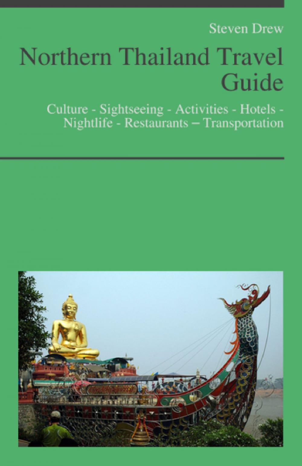 Big bigCover of Northern Thailand Travel Guide: Culture - Sightseeing - Activities - Hotels - Nightlife - Restaurants – Transportation