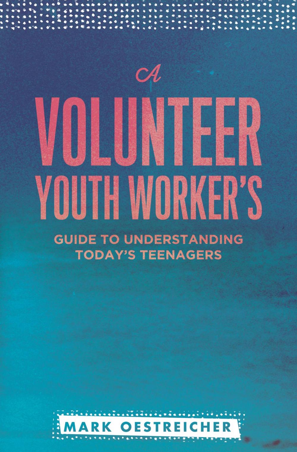 Big bigCover of A Volunteer Youth Worker's Guide to Understanding Today's Teenagers