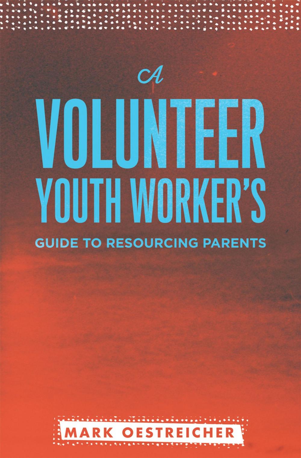 Big bigCover of A Volunteer Youth Worker's Guide to Resourcing Parents