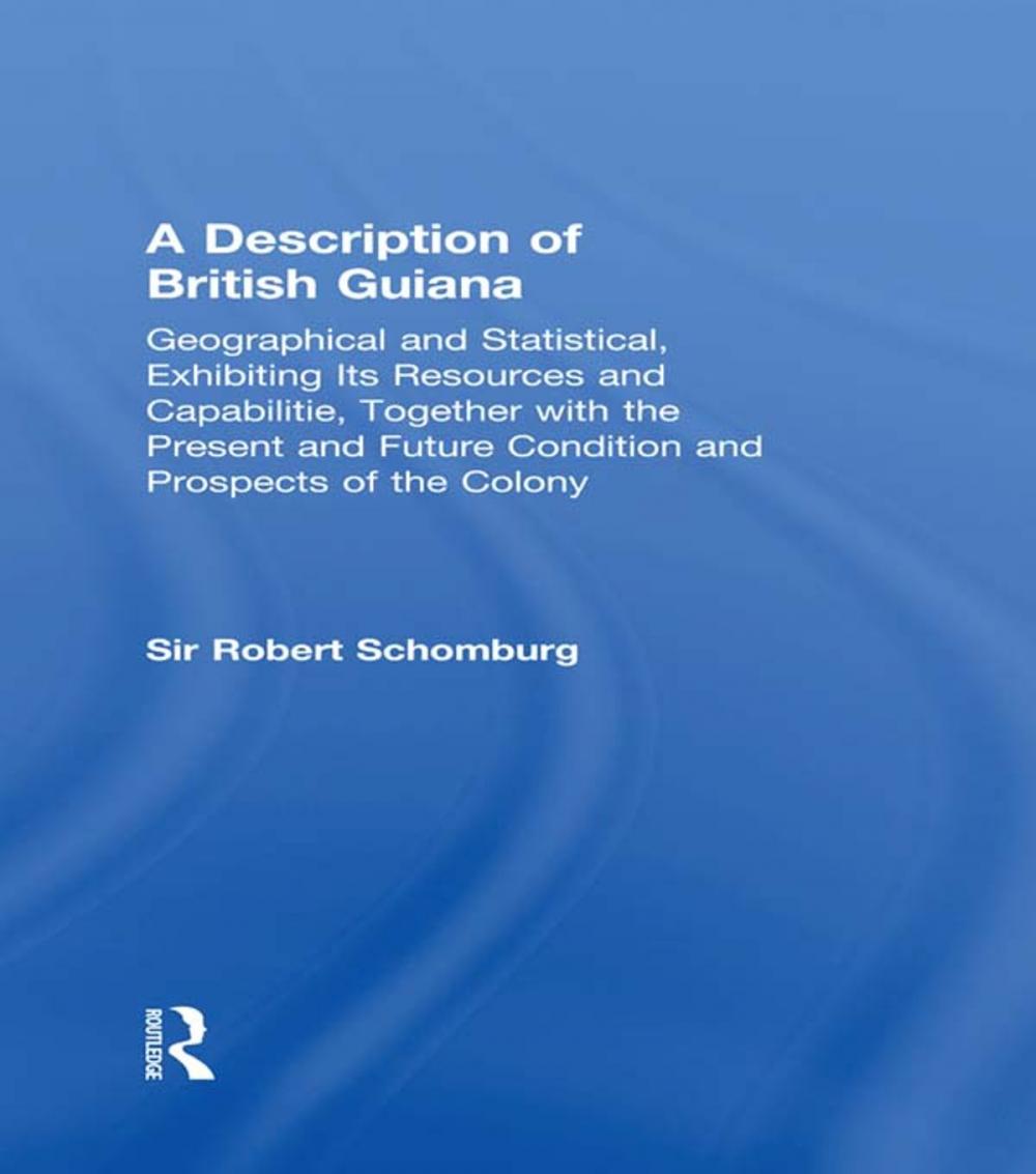 Big bigCover of A Description of British Guiana, Geographical and Statistical, Exhibiting Its Resources and Capabilities, Together with the Present and Future Condition and Prospects of the Colony