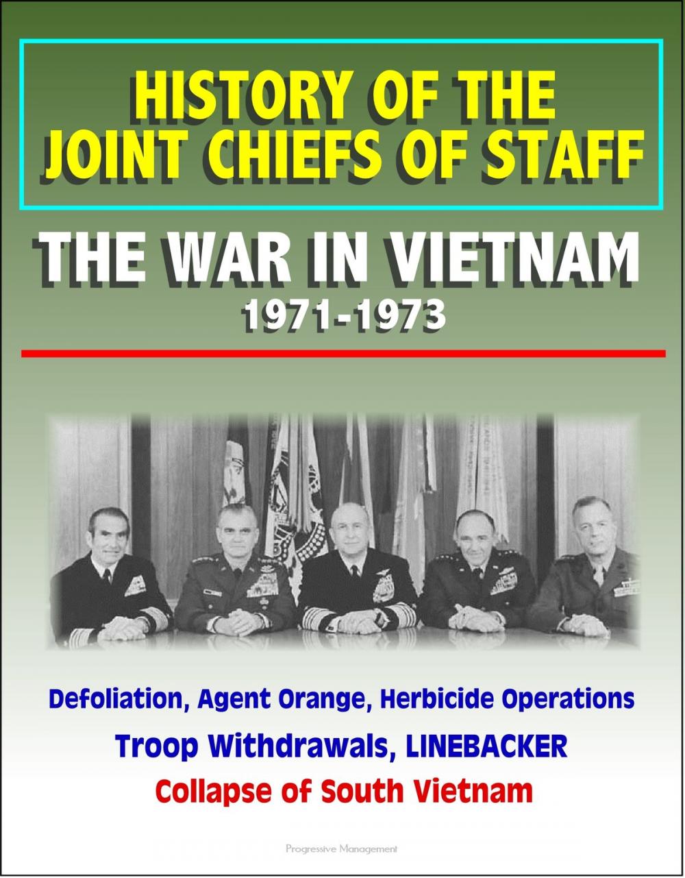 Big bigCover of History of the Joint Chiefs of Staff: The War in Vietnam 1971-1973 - Defoliation, Agent Orange, Herbicide Operations, Troop Withdrawals, LINEBACKER, Collapse of South Vietnam