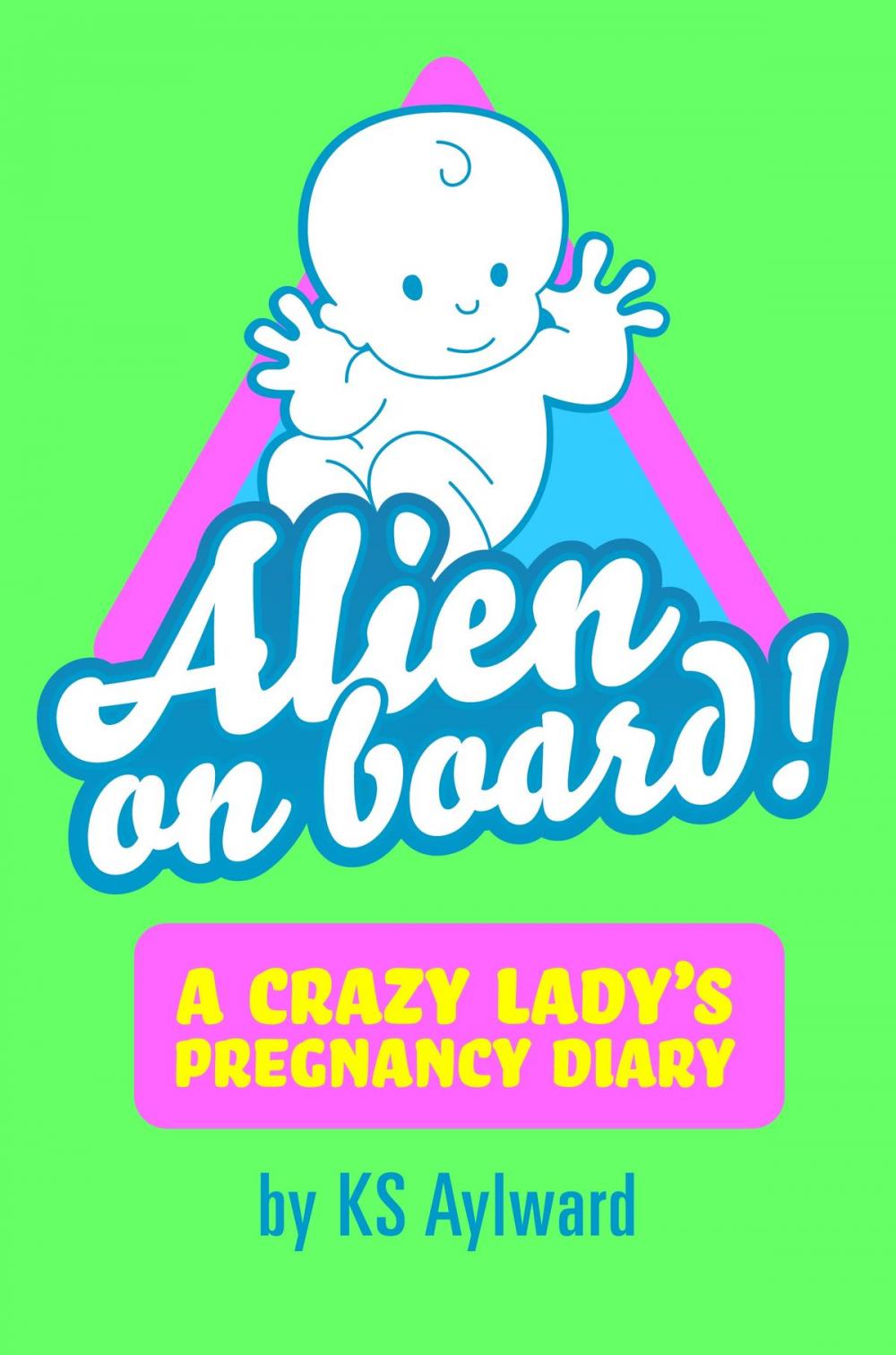 Big bigCover of Pregnancy: Alien on Board - A Crazy Lady's Pregnancy Diary