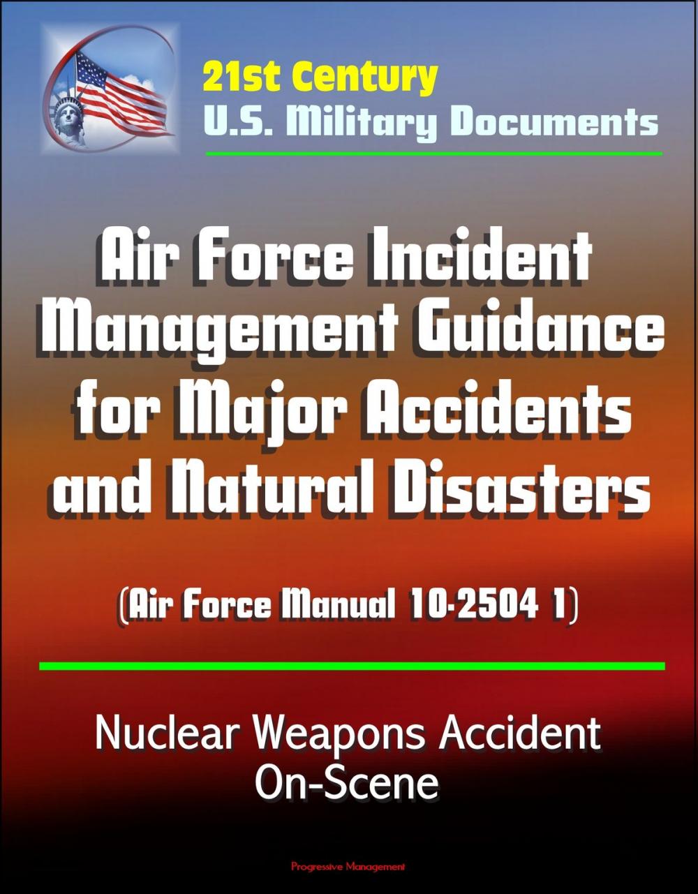 Big bigCover of 21st Century U.S. Military Documents: Air Force Incident Management Guidance for Major Accidents and Natural Disasters (Air Force Manual 10-2504 1) - Nuclear Weapons Accident On-Scene