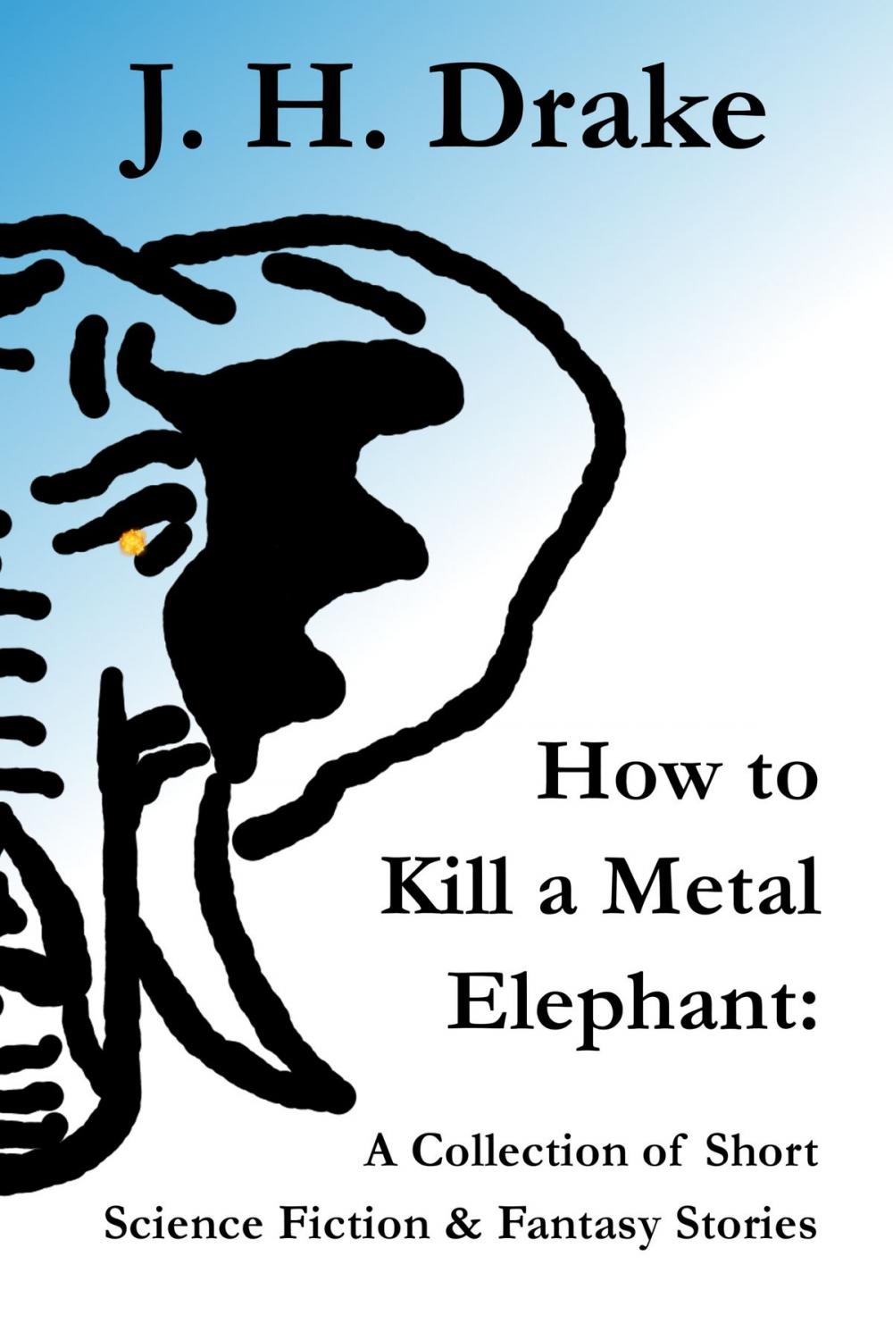 Big bigCover of How to Kill a Metal Elephant: A Collection of Short Science Fiction & Fantasy Stories