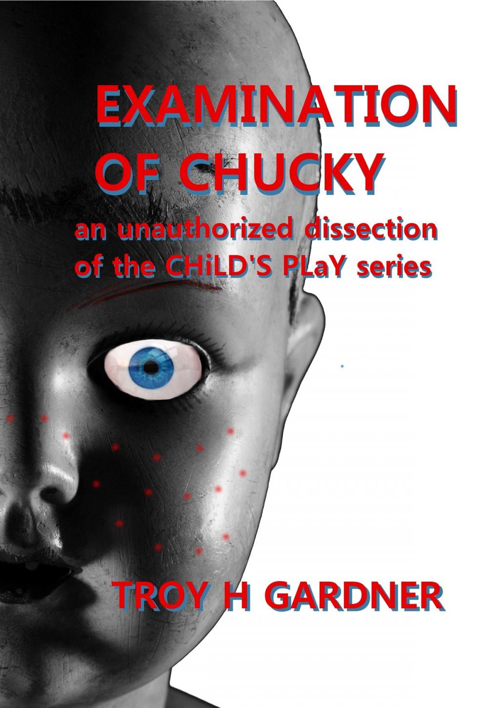 Big bigCover of Examination of Chucky: An Unauthorized Dissection of the Child's Play Series