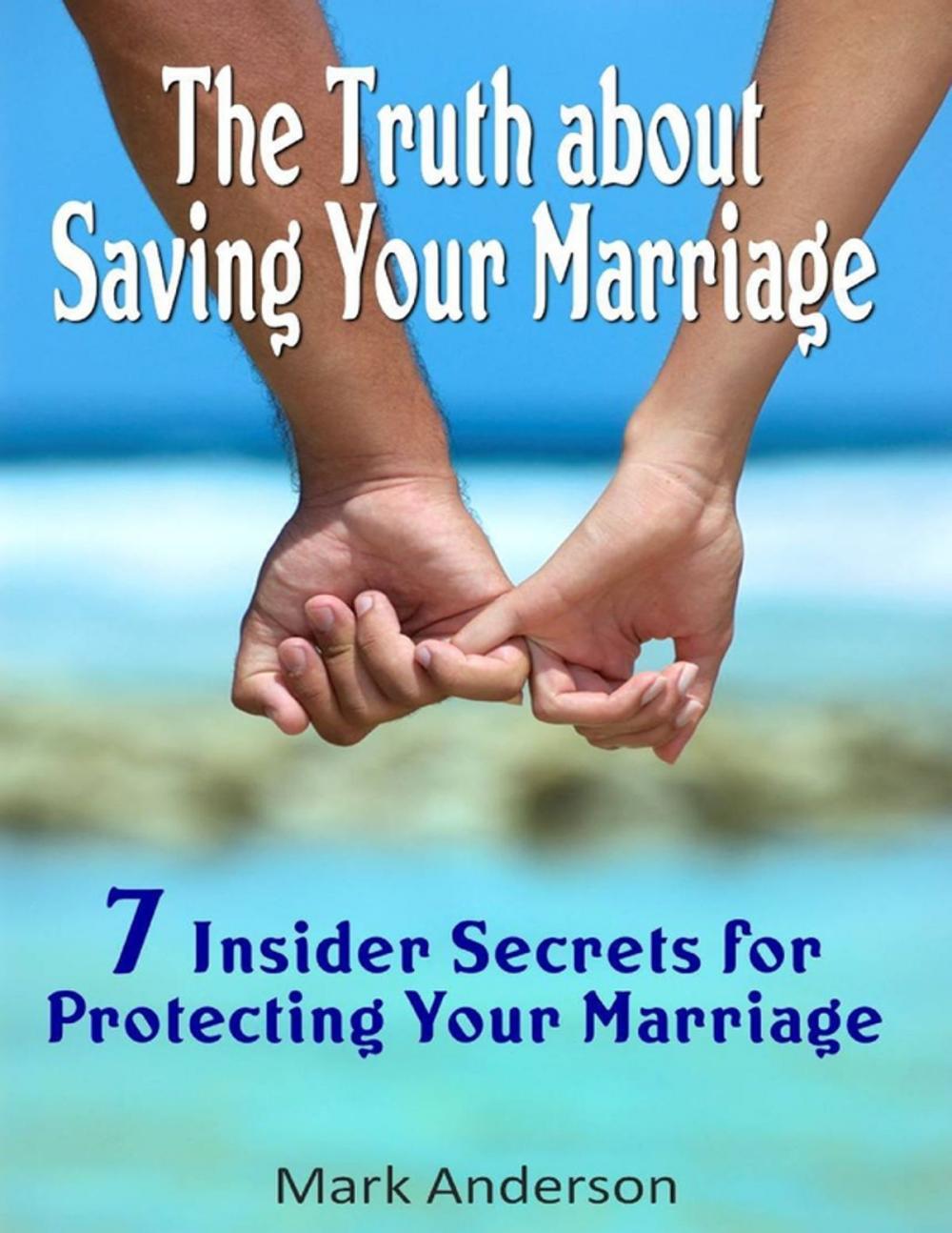 Big bigCover of The Truth About Saving Your Marriage: 7 Insider Secrets for Protecting Your Marriage