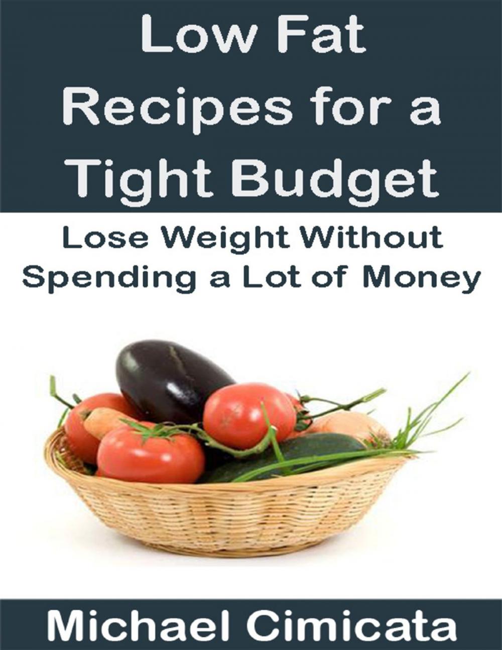 Big bigCover of Low Fat Recipes for a Tight Budget: Lose Weight Without Spending a Lot of Money