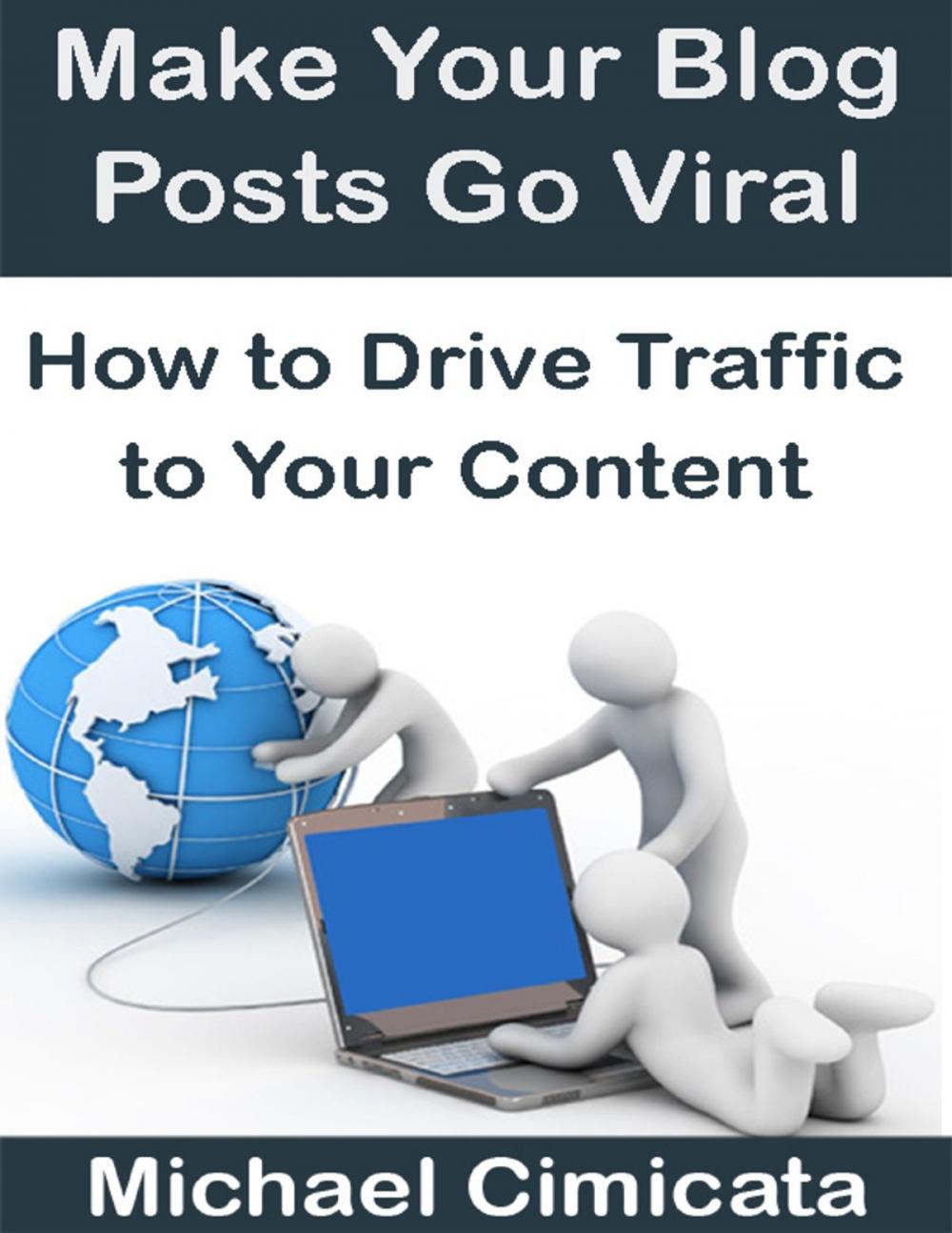 Big bigCover of Make Your Blog Posts Go Viral: How to Drive Traffic to Your Content