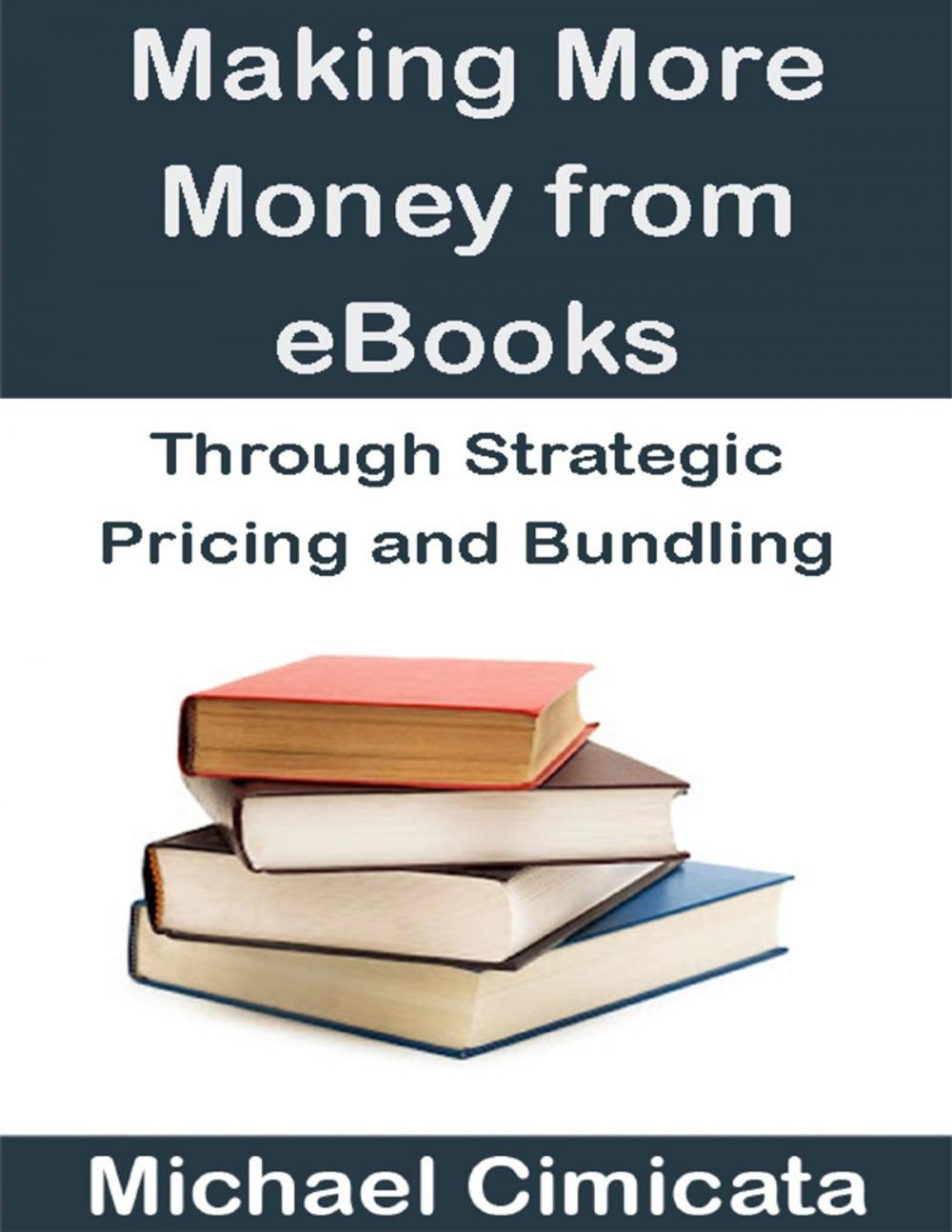 Big bigCover of Making More Money from eBooks Through Strategic Pricing and Bundling