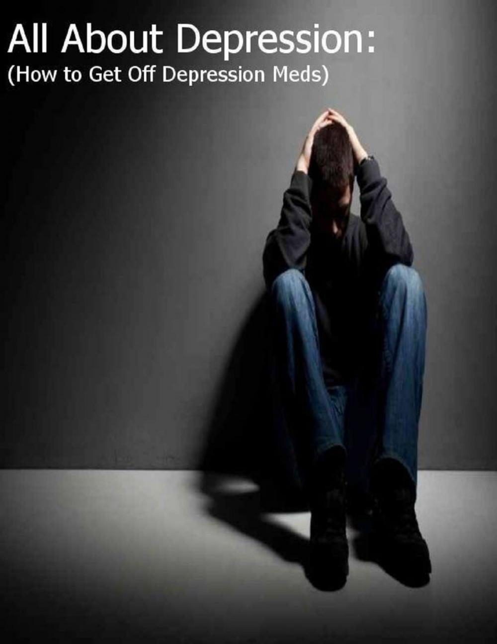 Big bigCover of All About Depression: (How to Get Off Depression Meds)