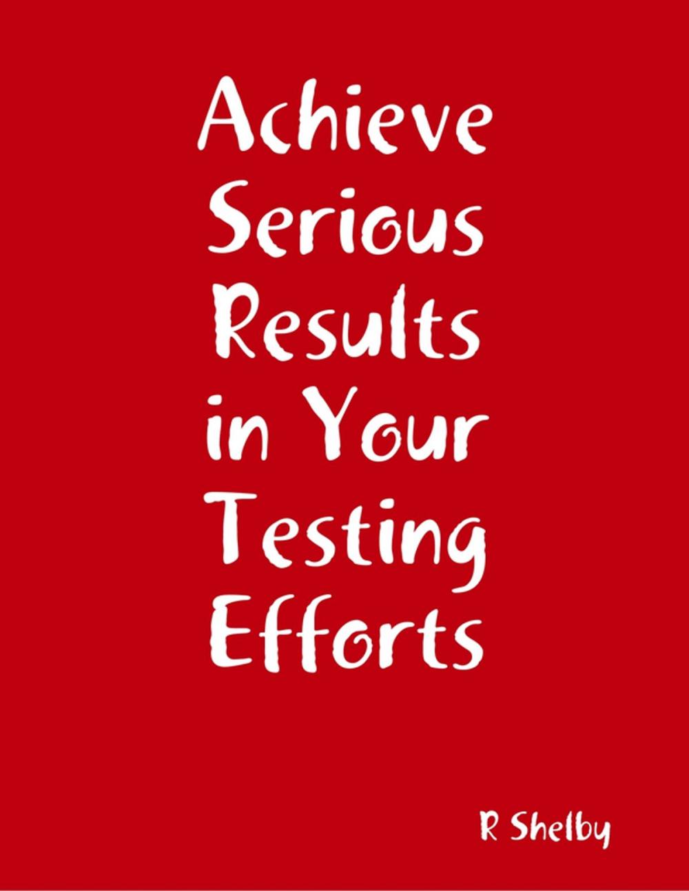 Big bigCover of Achieve Serious Results in Your Testing Efforts