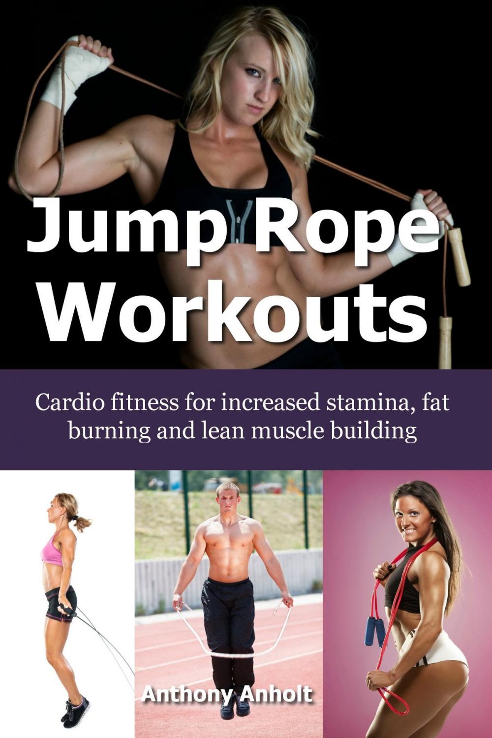 Big bigCover of Jump Rope Workouts: Cardio fitness for increased stamina, lean muscle building and fat burning