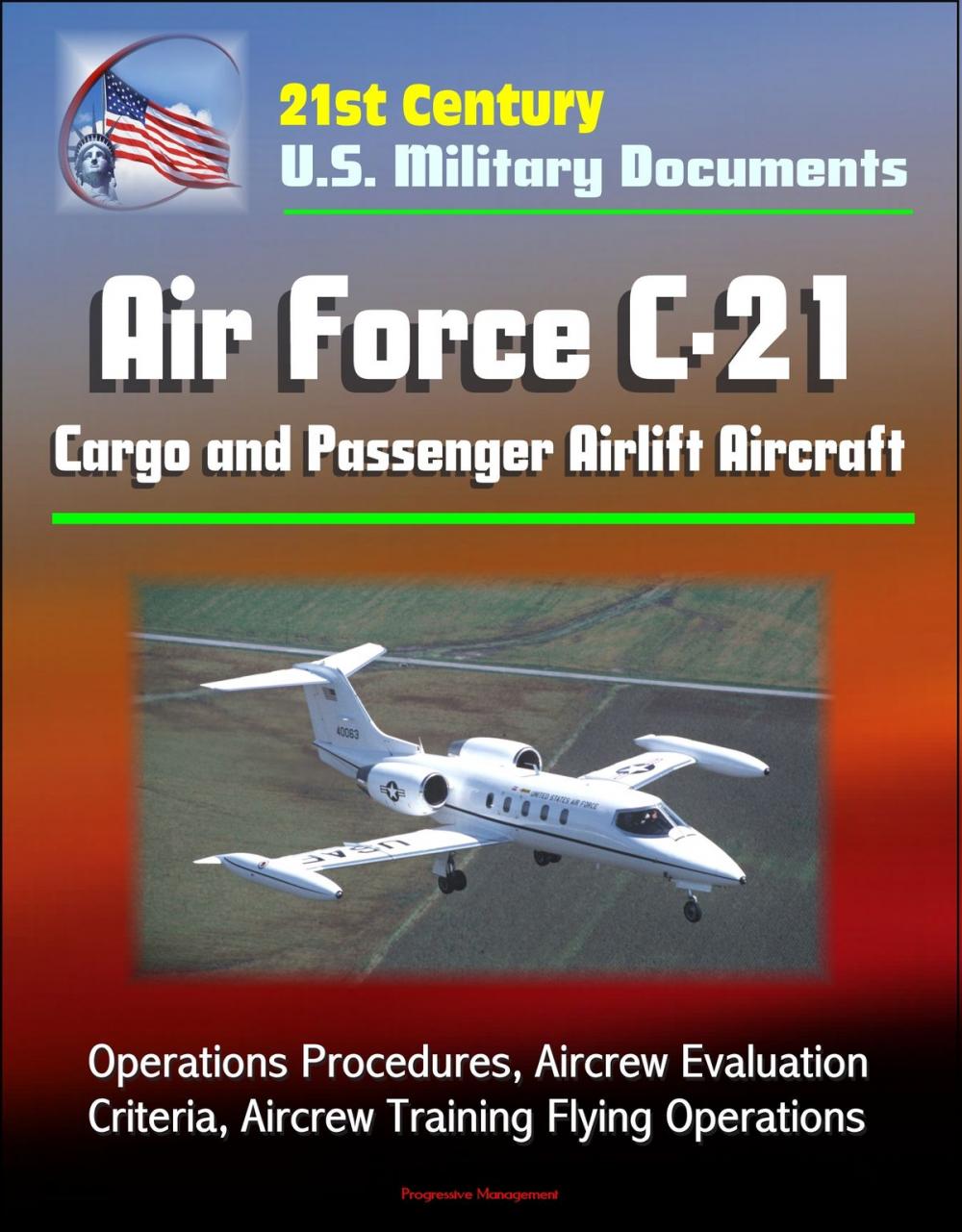 Big bigCover of 21st Century U.S. Military Documents: Air Force C-21 Cargo and Passenger Airlift Aircraft - Operations Procedures, Aircrew Evaluation Criteria, Aircrew Training Flying Operations