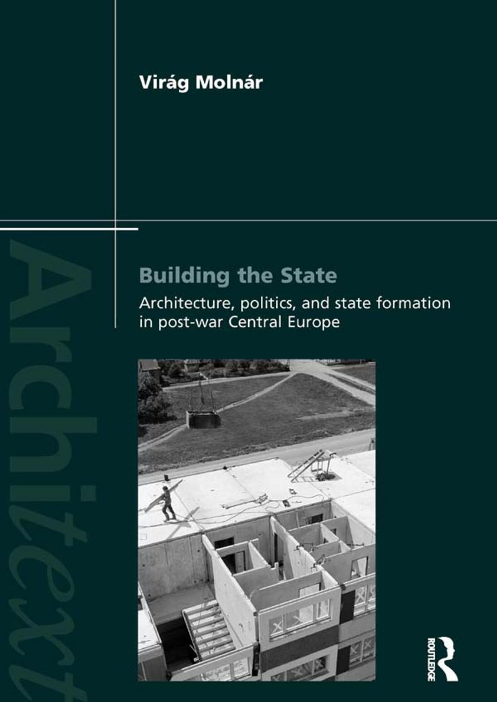 Big bigCover of Building the State: Architecture, Politics, and State Formation in Postwar Central Europe