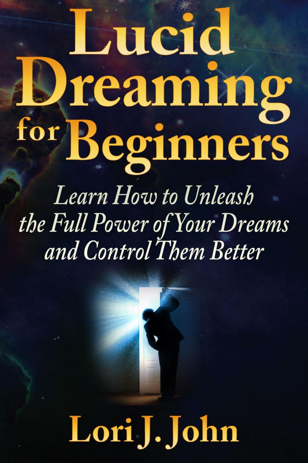 Big bigCover of Lucid Dreaming for Beginners: Learn How to Unleash the Full Power of Your Dreams and Control Them Better