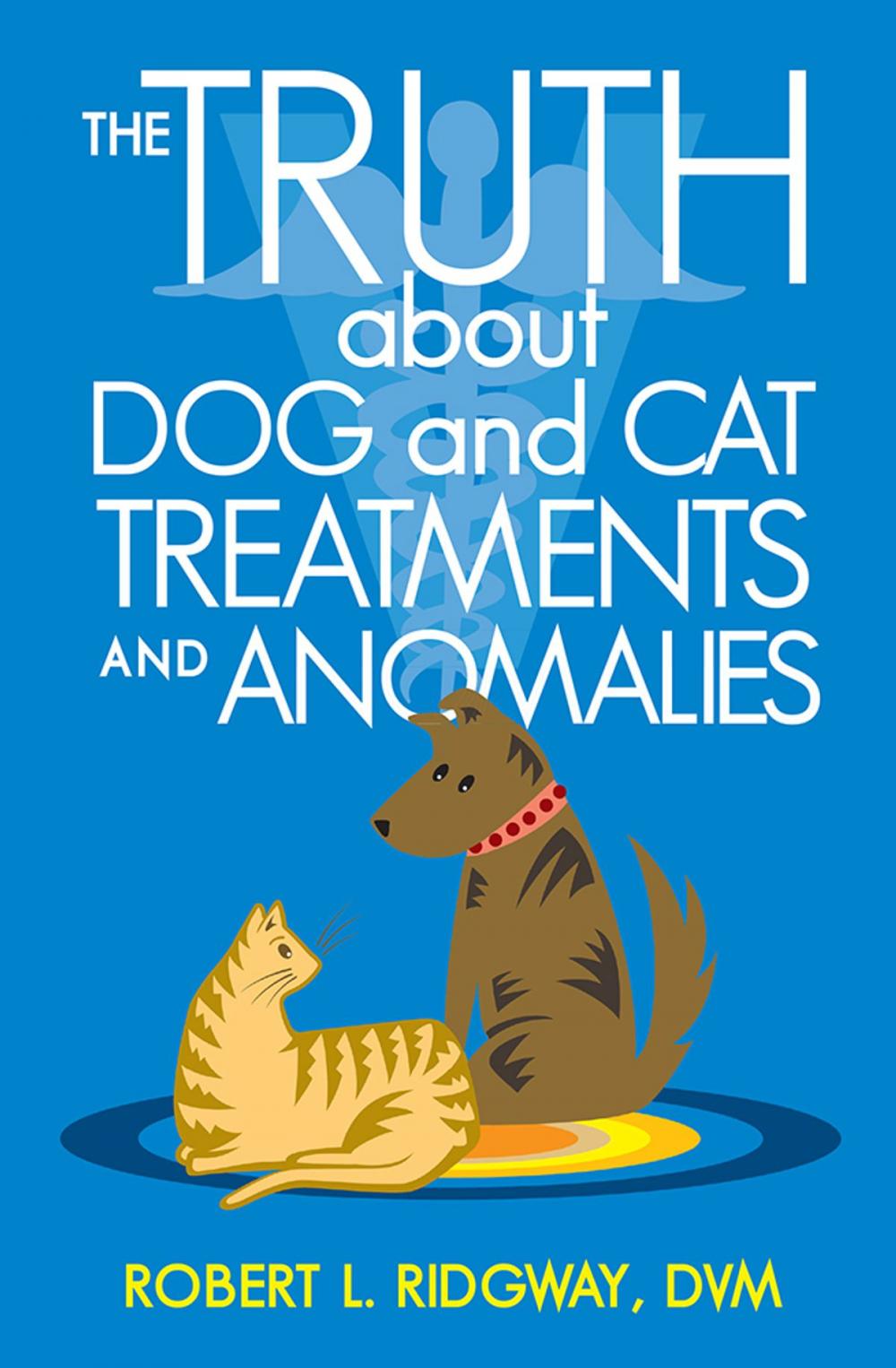 Big bigCover of The Truth About Dog and Cat Treatments and Anomalies