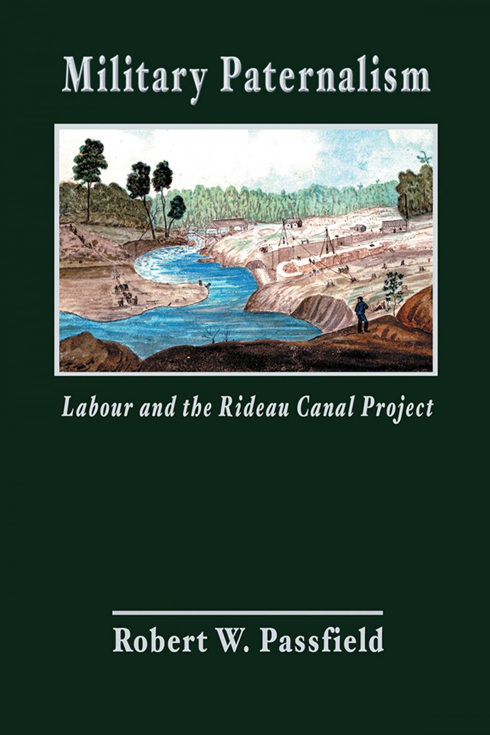 Big bigCover of Military Paternalism, Labour, and the Rideau Canal Project