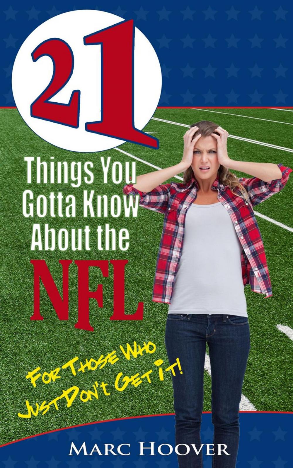 Big bigCover of 21 Things You Gotta Know About the NFL (For Those Who Just Don't Get It!)