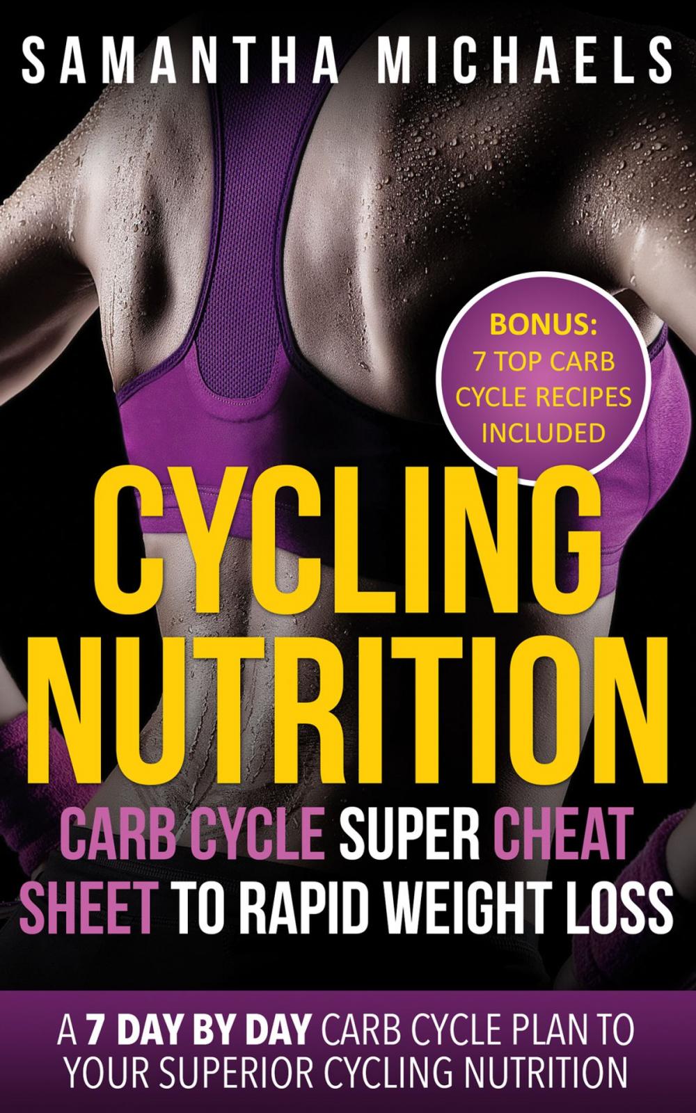 Big bigCover of Cycling Nutrition: Carb Cycle Super Cheat Sheet to Rapid Weight Loss: A 7 Day by Day Carb Cycle Plan To Your Superior Cycling Nutrition (Bonus : 7 Top Carb Cycle Recipes Included)