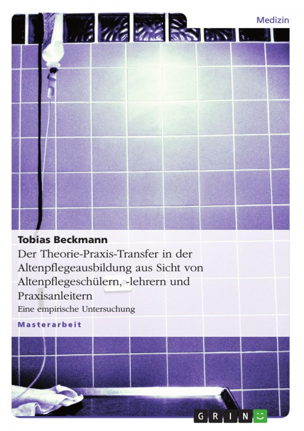 Big bigCover of Der Theorie-Praxis-Transfer in der Altenpflegeausbildung aus Sicht von Altenpflegeschülern, -lehrern und Praxisanleitern