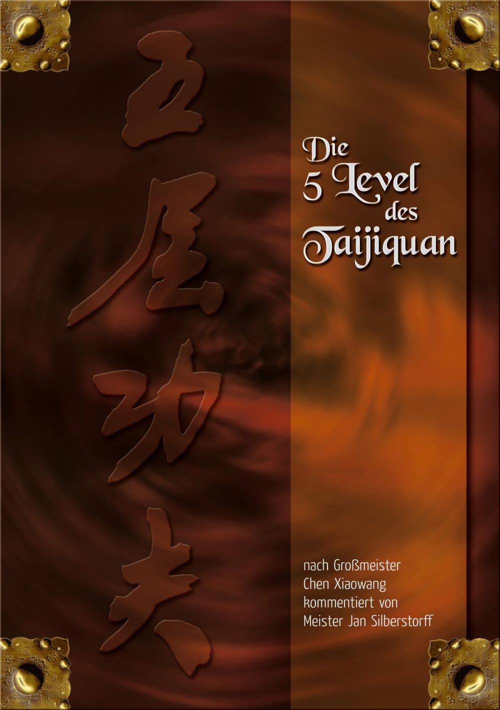 Big bigCover of Die 5 Level des Taijiquan: nach Großmeister Chen Xiaowang kommentiert von Jan Silberstorff