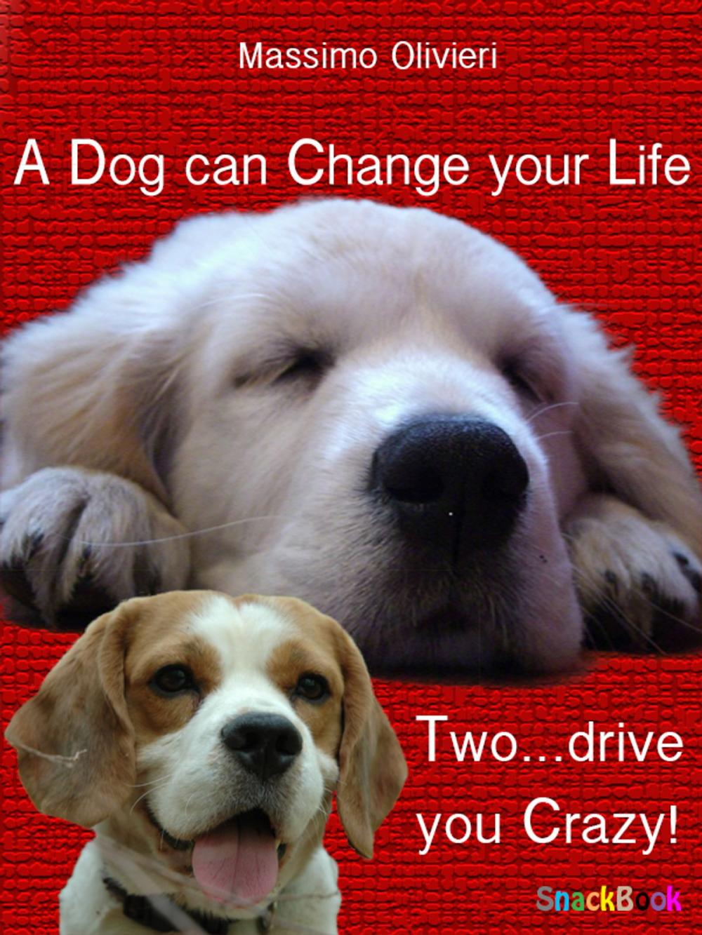 Big bigCover of A Dog Can Change your Life, Two…Drive you Crazy!