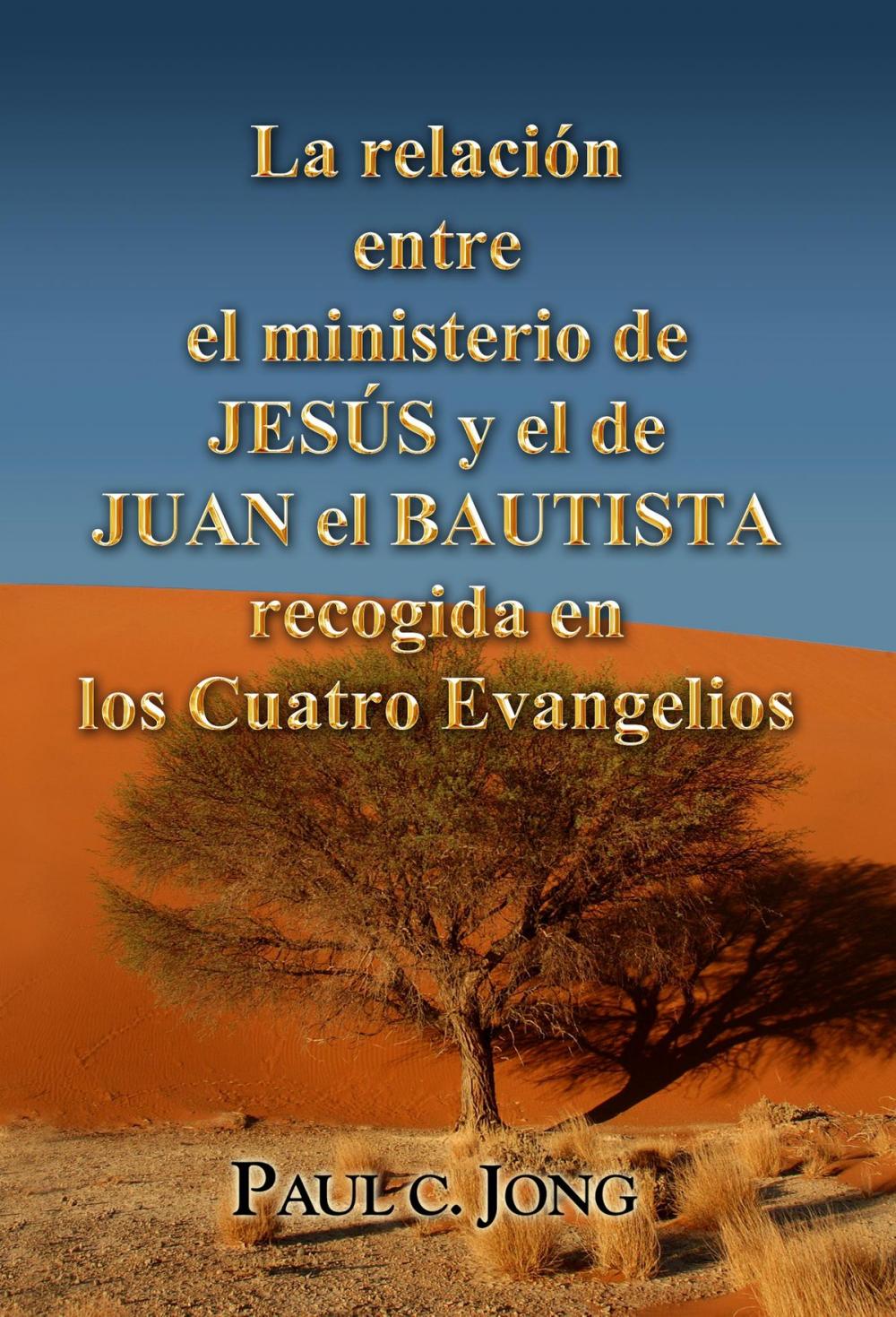 Big bigCover of La relación entre el ministerio de JESÚS y el de JUAN EL BAUTISTA recogida en los Cuatro Evangelios