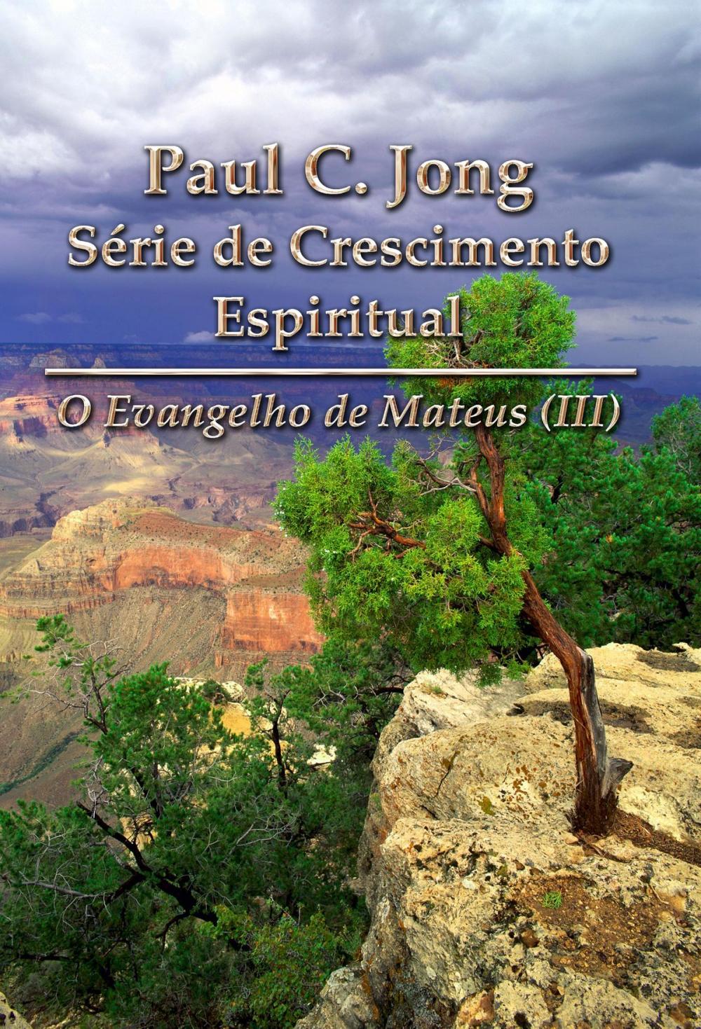 Big bigCover of O Evangelho de Mateus (III) - Paul C. Jong Série de Crescimento Espiritual
