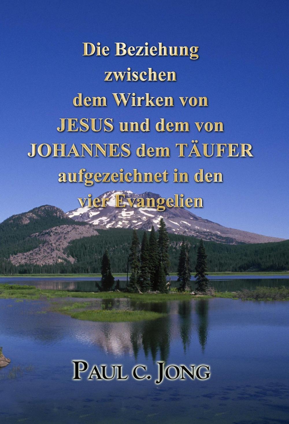 Big bigCover of Die Beziehung zwischen dem Wirken von JESUS und dem von JOHANNES dem TÄUFER aufgezeichnet in den vier Evangelien