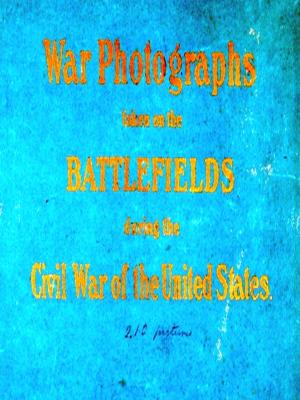Cover of the book Original Photographs Taken on the Battlefields During the Civil War of the United States by Morris J. MacGregor, Jr., James L. Collins, Jr., Foreword