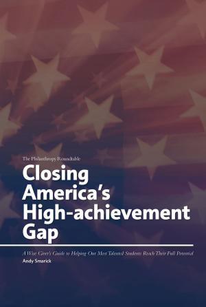 Cover of the book Closing America's High-achievement Gap: A Wise Giver's Guide to Helping Our Most Talented Students Reach Their Full Potential by Mark Trade