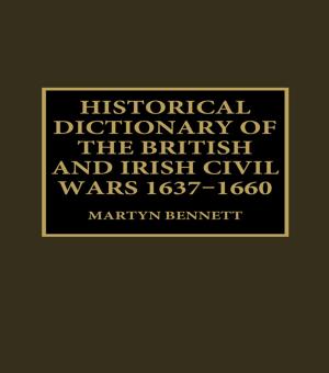 Cover of the book Historical Dictionary of the British and Irish Civil Wars, 1637-1660 by Farhad Analoui, Mohammed Al-Madhoun