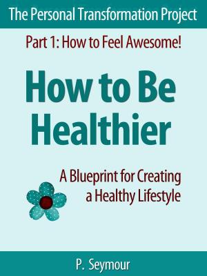 Book cover of How to Be Healthier: A Blueprint for Creating a Healthy Lifestyle