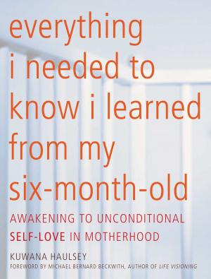 Cover of the book Everything I Needed to Know I Learned From My Six-Month-Old by Reeda Joseph