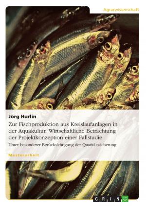 Cover of the book Zur Fischproduktion aus Kreislaufanlagen in der Aquakultur. Wirtschaftliche Betrachtung der Projektkonzeption einer Fallstudie by Tobias Locker