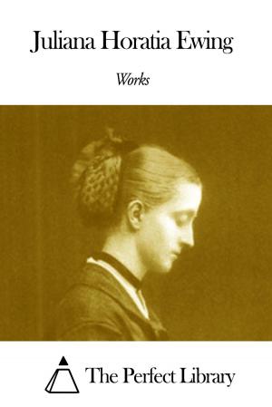 Cover of the book Works of Juliana Horatia Ewing by Benjamin Farjeon