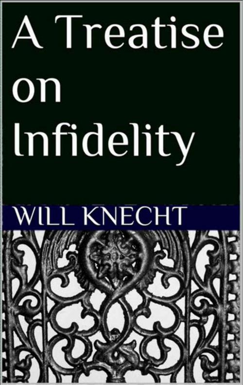 Cover of the book A Treatise on Infidelity by Will Knecht, Will Knecht