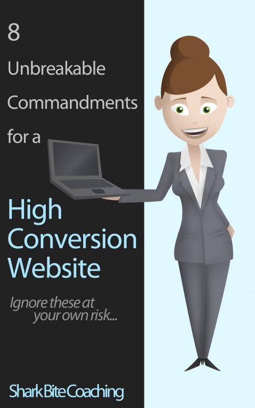 Cover of the book 8 Unbreakable Commandments for a High Conversion Website by Cassandra Fenyk, Shark Bite Coaching